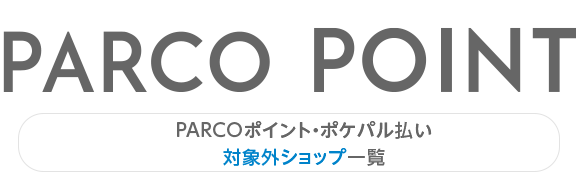 List of shops that are not eligible for PARCO Points and Pokepal payment | Shibuya PARCO